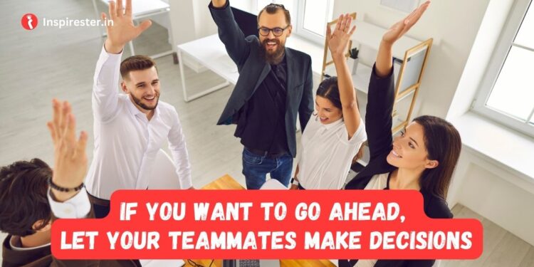 If you want to go ahead, let your teammates make decisions | Inspirester